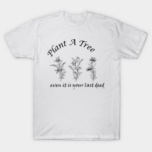 Plant A Tree even it is your last deed, environment motivation quotes/words  go green  Trees photos T-Shirt